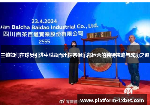 三镇如何在球员引进中脱颖而出探索俱乐部运营的独特策略与成功之道