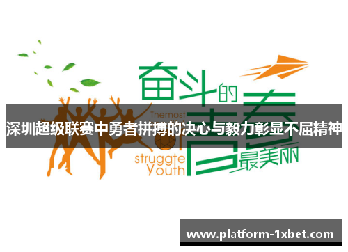 深圳超级联赛中勇者拼搏的决心与毅力彰显不屈精神