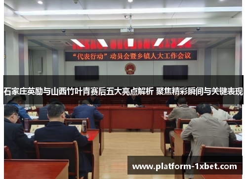 石家庄英励与山西竹叶青赛后五大亮点解析 聚焦精彩瞬间与关键表现