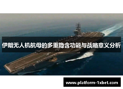 伊朗无人机航母的多重隐含功能与战略意义分析