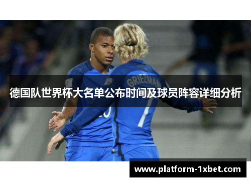 德国队世界杯大名单公布时间及球员阵容详细分析