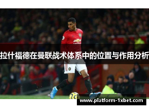 拉什福德在曼联战术体系中的位置与作用分析