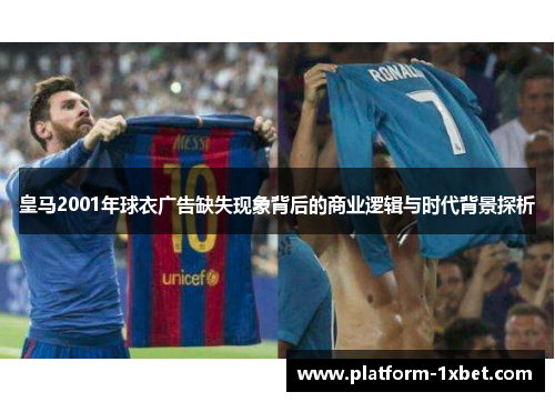 皇马2001年球衣广告缺失现象背后的商业逻辑与时代背景探析